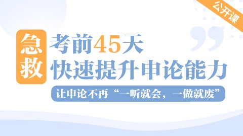 【直播回放 / 申倩主讲】如何快速提升申论能力（考前45天急救）