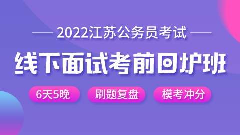 【刷题+模拟找回最佳状态】2022江苏省考线下面试考前回炉班（7.2镇江/南京开班）