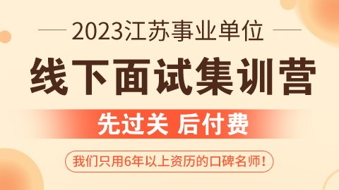 2023江苏事业单位线下面试集训营（南京开课，包食宿，团报优惠）
